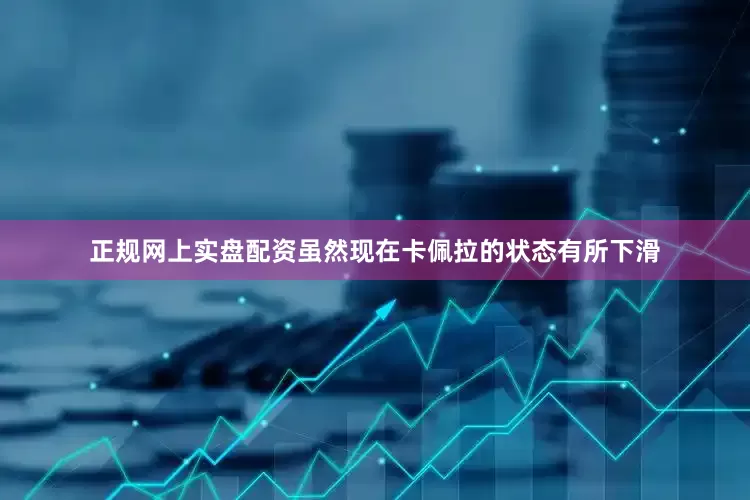 正规网上实盘配资虽然现在卡佩拉的状态有所下滑