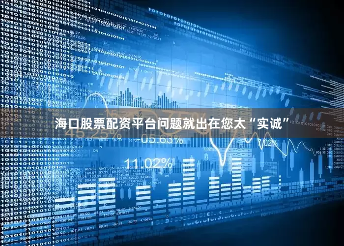 海口股票配资平台问题就出在您太“实诚”