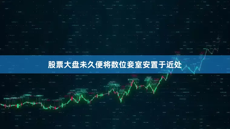 股票大盘未久便将数位妾室安置于近处