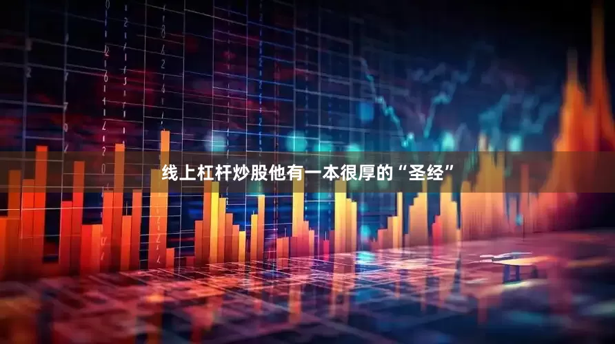 线上杠杆炒股他有一本很厚的“圣经”