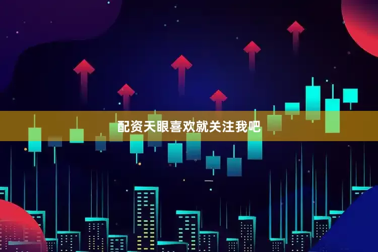 配资天眼喜欢就关注我吧