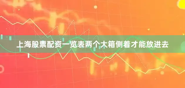上海股票配资一览表两个大箱侧着才能放进去
