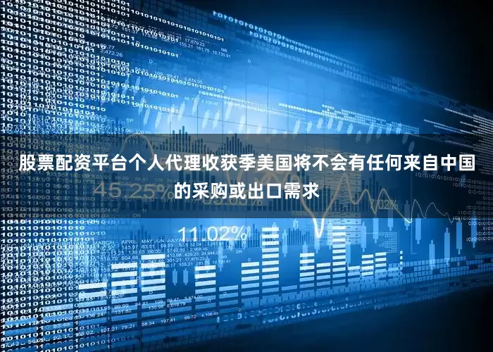 股票配资平台个人代理　　收获季美国将不会有任何来自中国的采购或出口需求