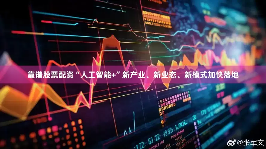 靠谱股票配资“人工智能+”新产业、新业态、新模式加快落地